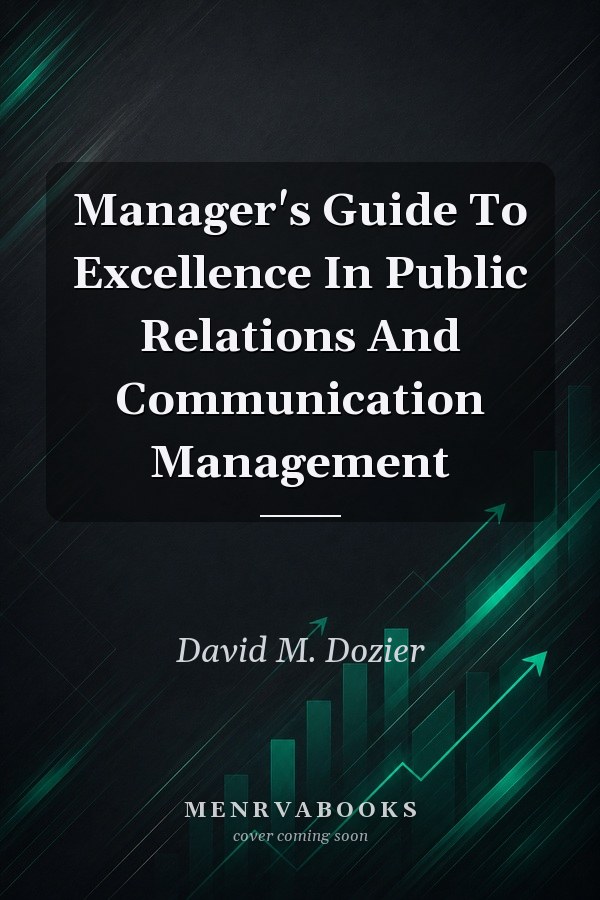 Manager's Guide To Excellence In Public Relations And Communication Management