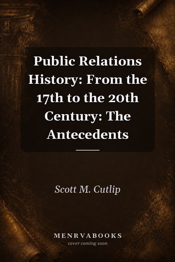 Public Relations History: From the 17th to the 20th Century: The Antecedents