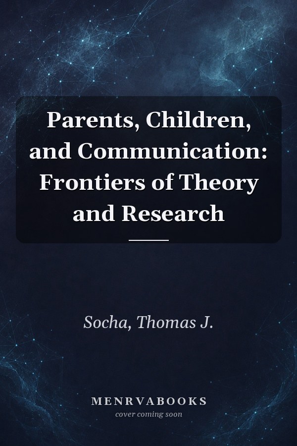 Parents, Children, and Communication: Frontiers of Theory and Research