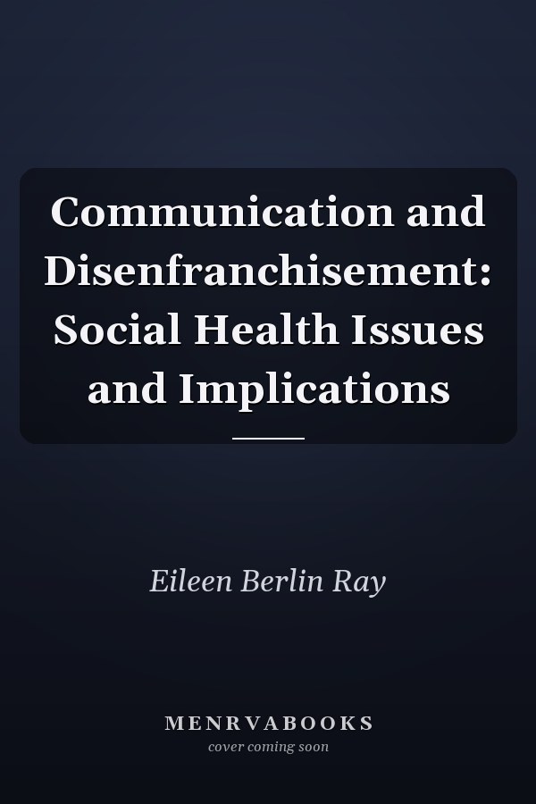Communication and Disenfranchisement: Social Health Issues and Implications