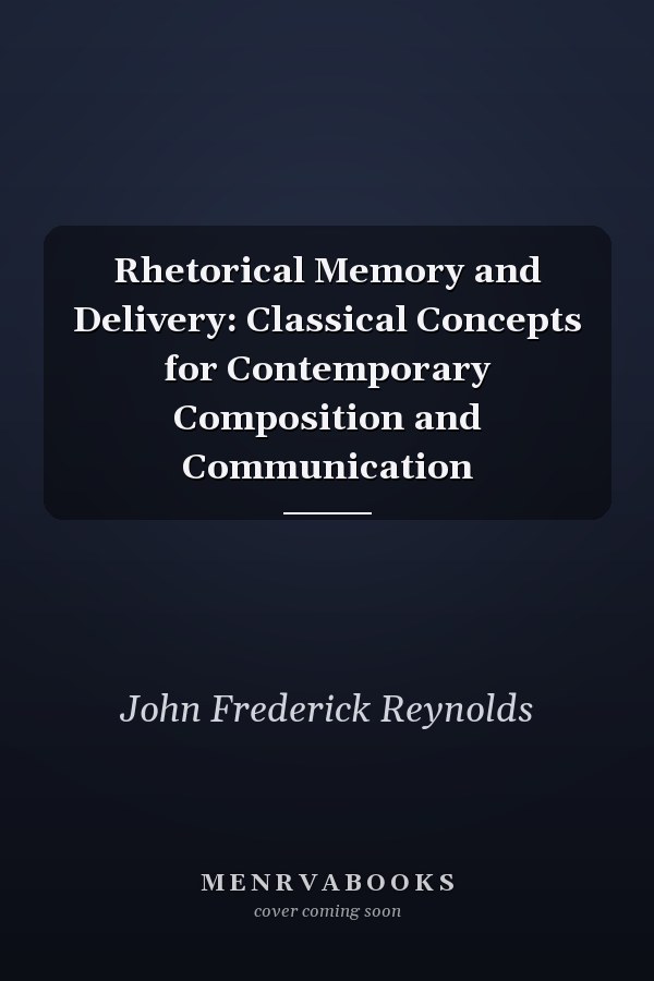 Rhetorical Memory and Delivery: Classical Concepts for Contemporary Composition and Communication