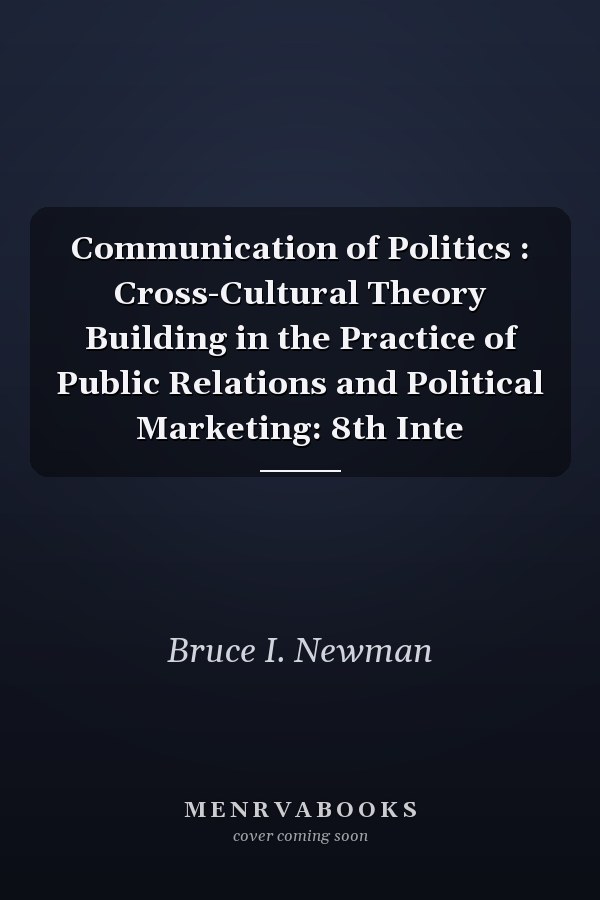 Communication of Politics: Cross-Cultural Theory Building in the Practice of Public Relations and Political Marketing