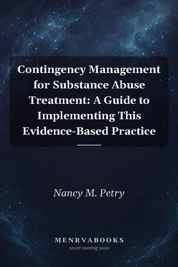 Contingency Management for Substance Abuse Treatment: A Guide to Implementing This Evidence-Based Practice