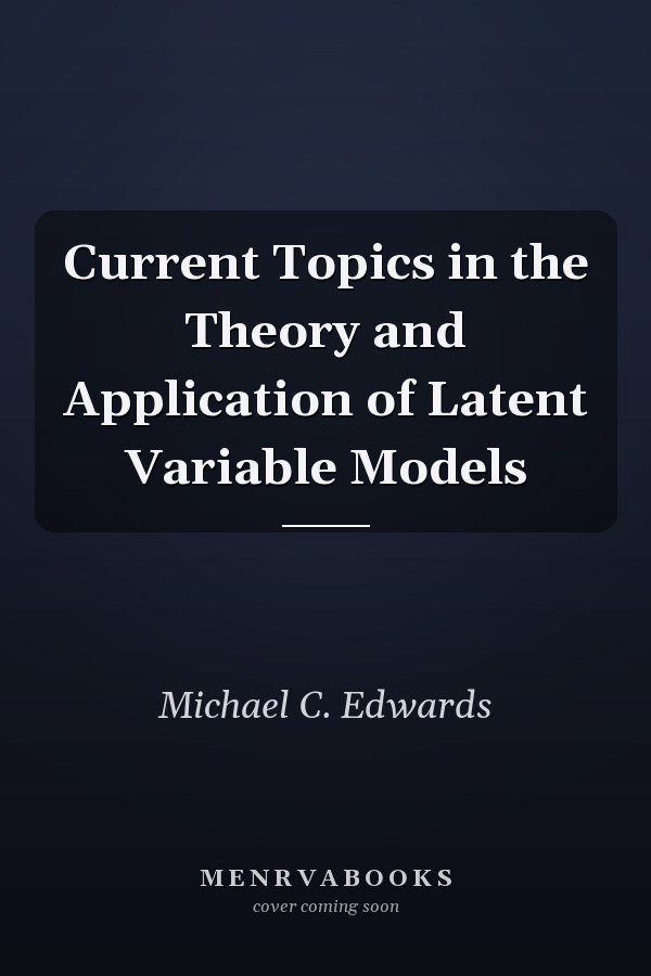 Current Topics in the Theory and Application of Latent Variable Models