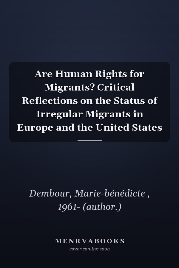 Are Human Rights for Migrants?: Critical Reflections on the Status of Irregular Migrants in Europe and the United States