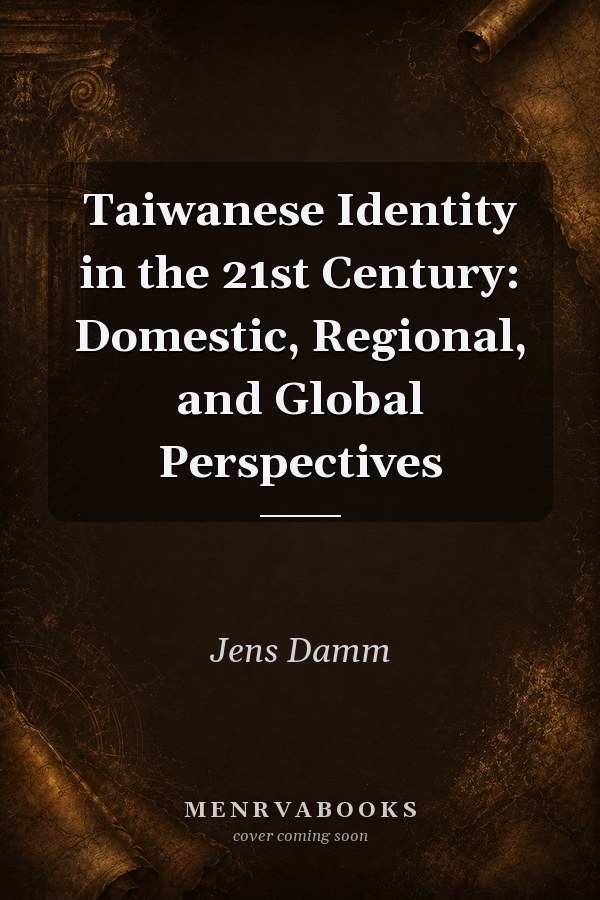 Taiwanese Identity in the 21st Century: Domestic, Regional, and Global Perspectives