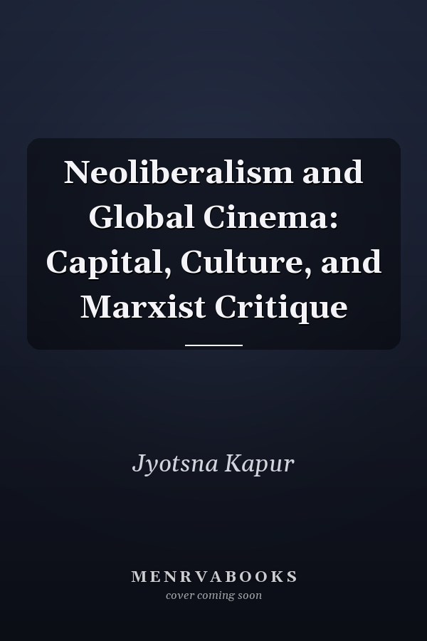 Neoliberalism and Global Cinema: Capital, Culture, and Marxist Critique