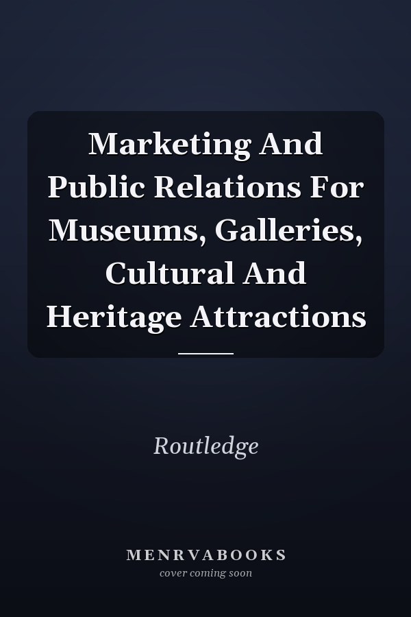 Marketing And Public Relations For Museums, Galleries, Cultural And Heritage Attractions