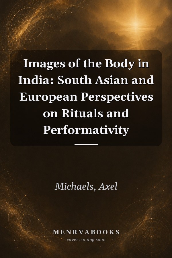 Images of the Body in India: South Asian and European Perspectives on Rituals and Performativity