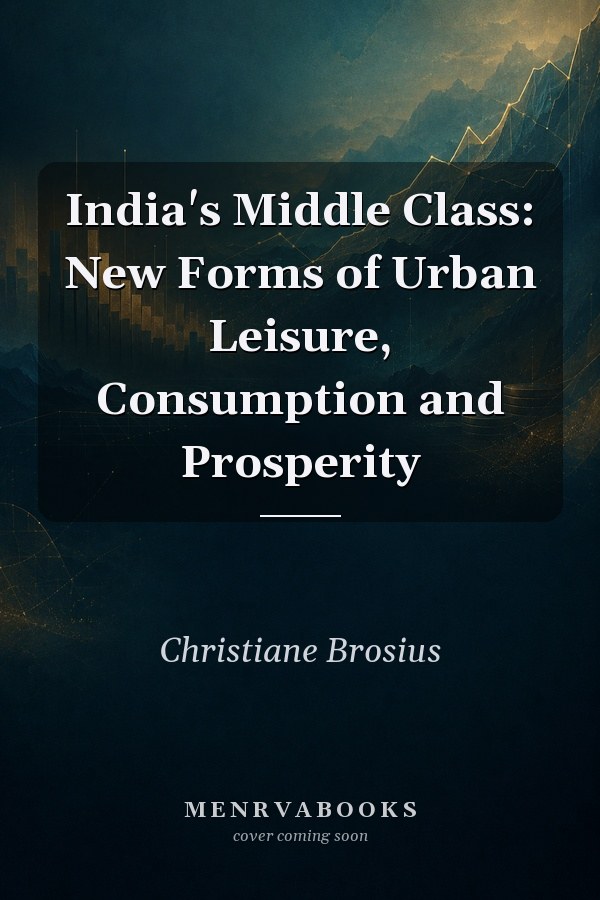 India's Middle Class: New Forms of Urban Leisure, Consumption and Prosperity