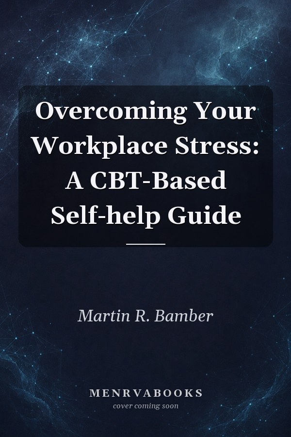 Overcoming Your Workplace Stress: A CBT-Based Self-help Guide