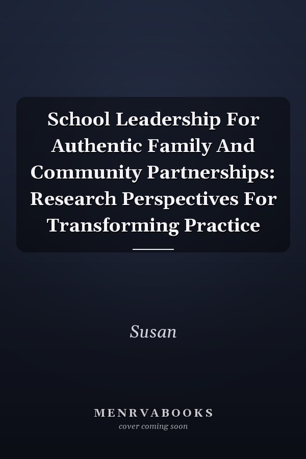 School Leadership for Authentic Family and Community Partnerships: Research Perspectives for Transforming Practice