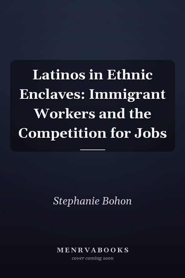 Latinos in Ethnic Enclaves: Immigrant Workers and the Competition for Jobs