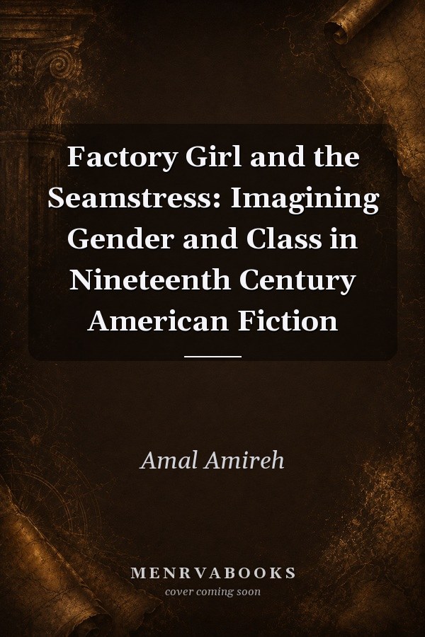Factory Girl and the Seamstress: Imagining Gender and Class in Nineteenth Century American Fiction