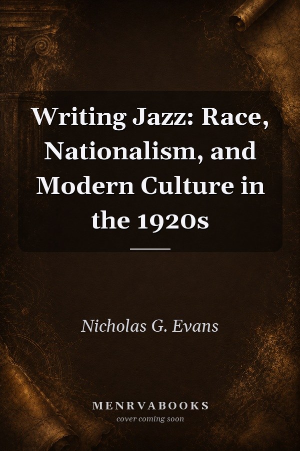 Writing Jazz: Race, Nationalism, and Modern Culture in the 1920s