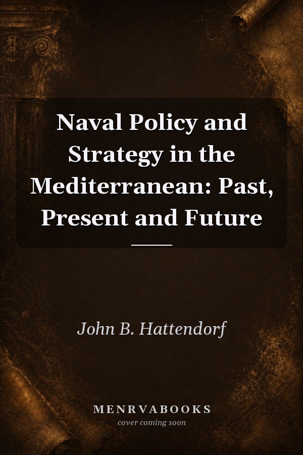 Naval Policy and Strategy in the Mediterranean: Past, Present and Future