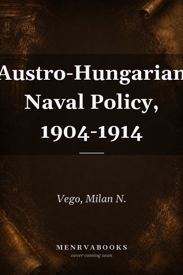 Austro-Hungarian Naval Policy, 1904-1914