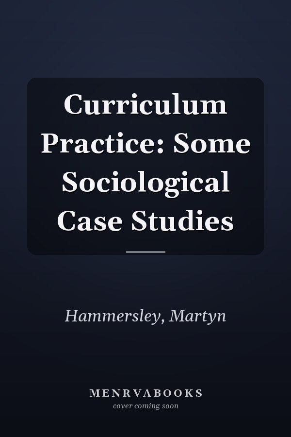 Curriculum Practice: Some Sociological Case Studies