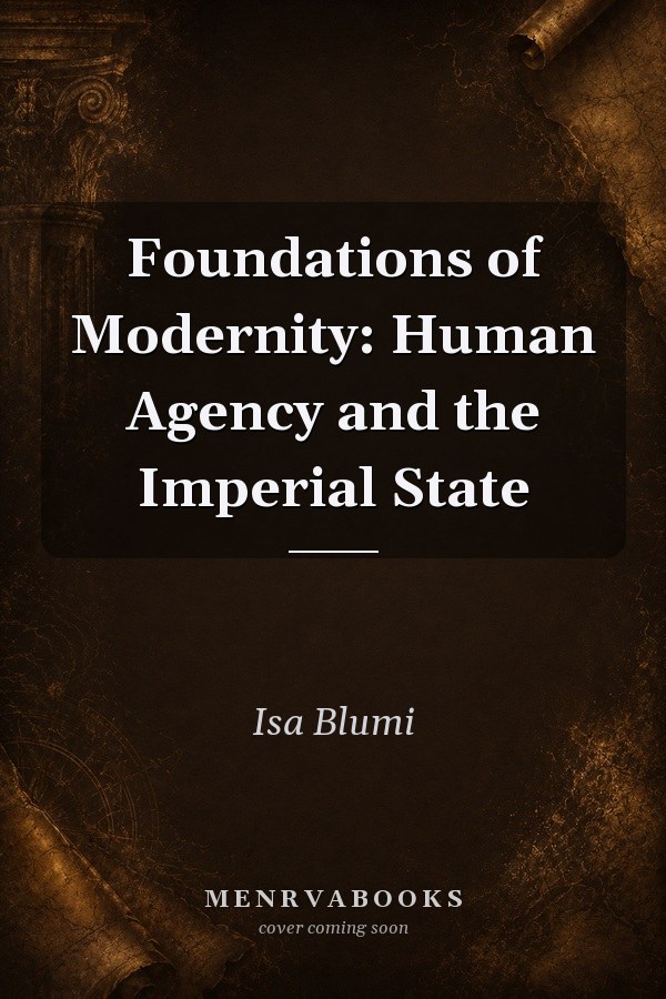 Foundations of Modernity: Human Agency and the Imperial State