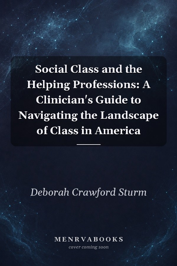 Social Class and the Helping Professions: A Clinician's Guide to Navigating the Landscape of Class in America
