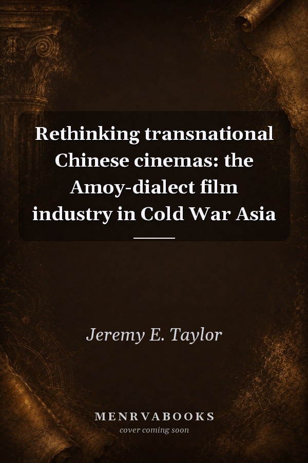 Rethinking Transnational Chinese Cinemas: The Amoy-dialect Film Industry in Cold War Asia