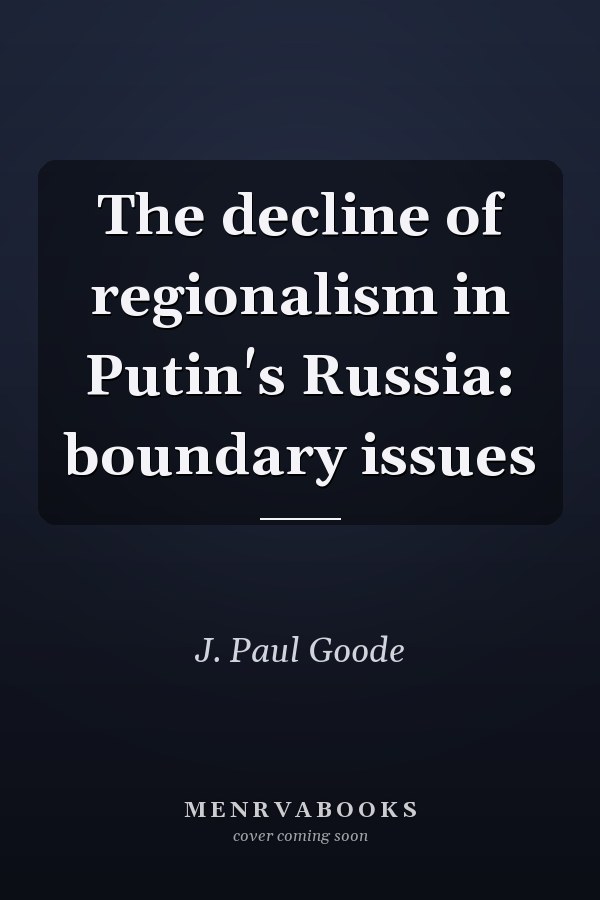 The Decline of Regionalism in Putin's Russia: Boundary Issues