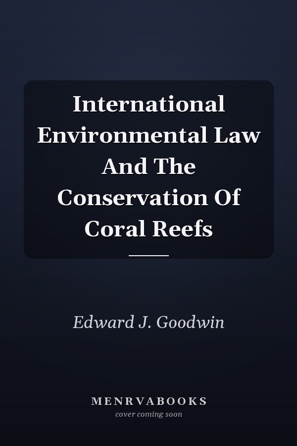 International Environmental Law And The Conservation Of Coral Reefs