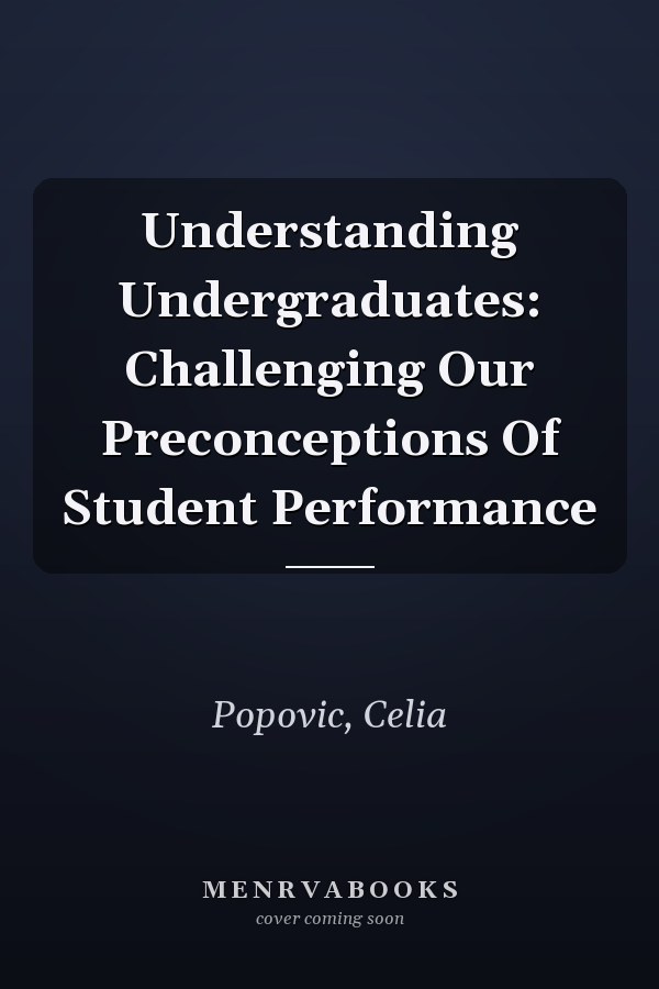 Understanding Undergraduates: Challenging Our Preconceptions of Student Performance