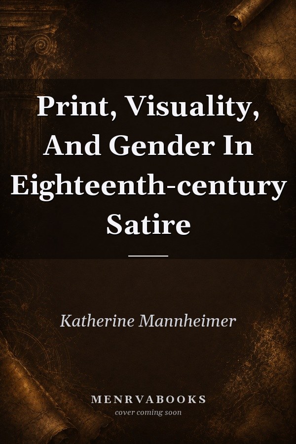 Print, Visuality, and Gender in Eighteenth-Century Satire