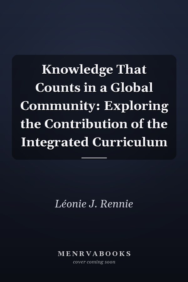 Knowledge That Counts in a Global Community: Exploring the Contribution of the Integrated Curriculum