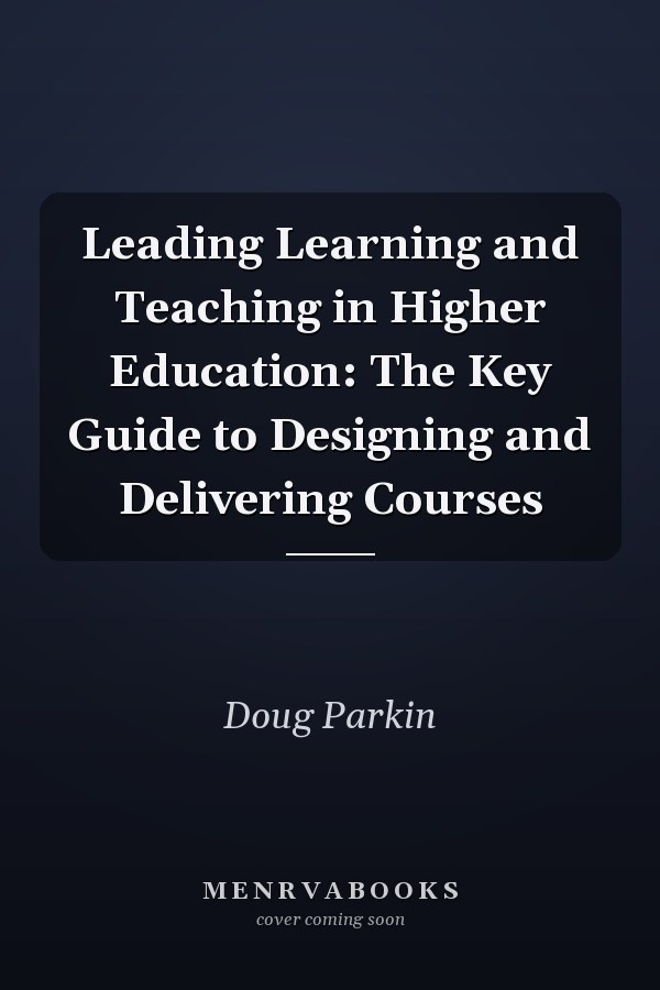 Leading Learning and Teaching in Higher Education: The Key Guide to Designing and Delivering Courses