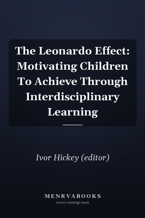 The Leonardo Effect: Motivating Children To Achieve Through Interdisciplinary Learning