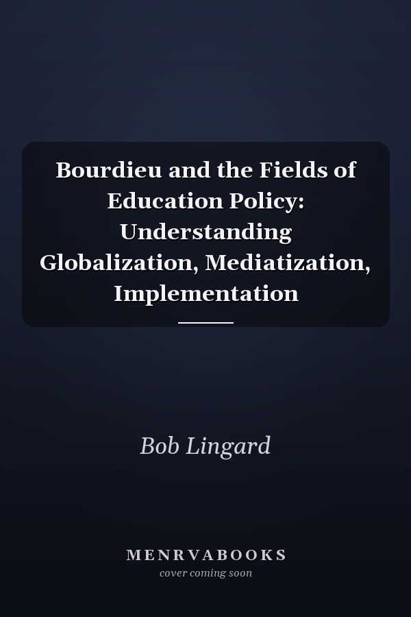 Bourdieu and the Fields of Education Policy: Understanding Globalization, Mediatization, Implementation