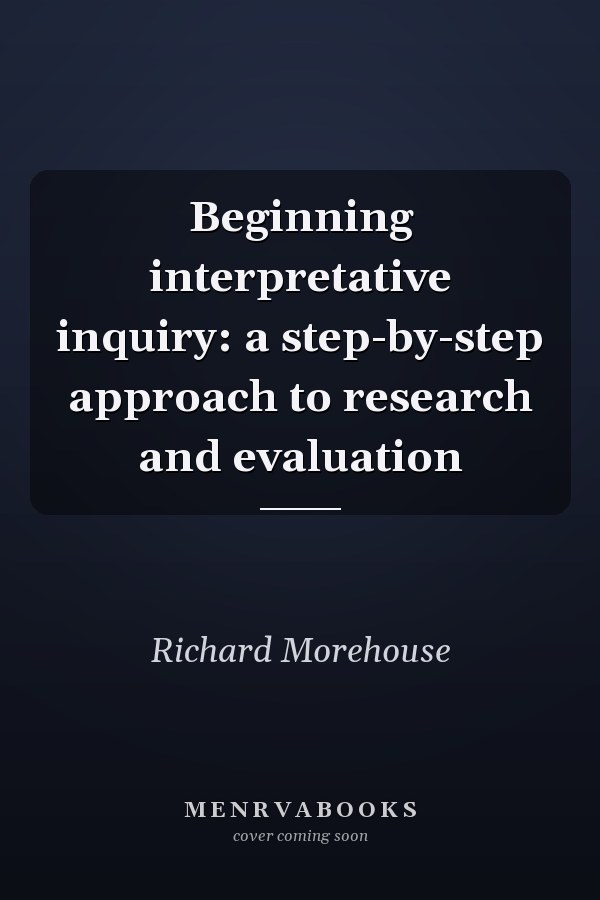 Beginning Interpretative Inquiry: A Step-by-Step Approach to Research and Evaluation