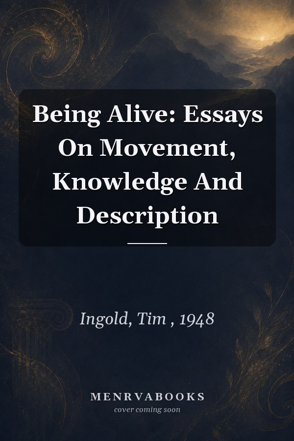 Being Alive: Essays On Movement, Knowledge And Description