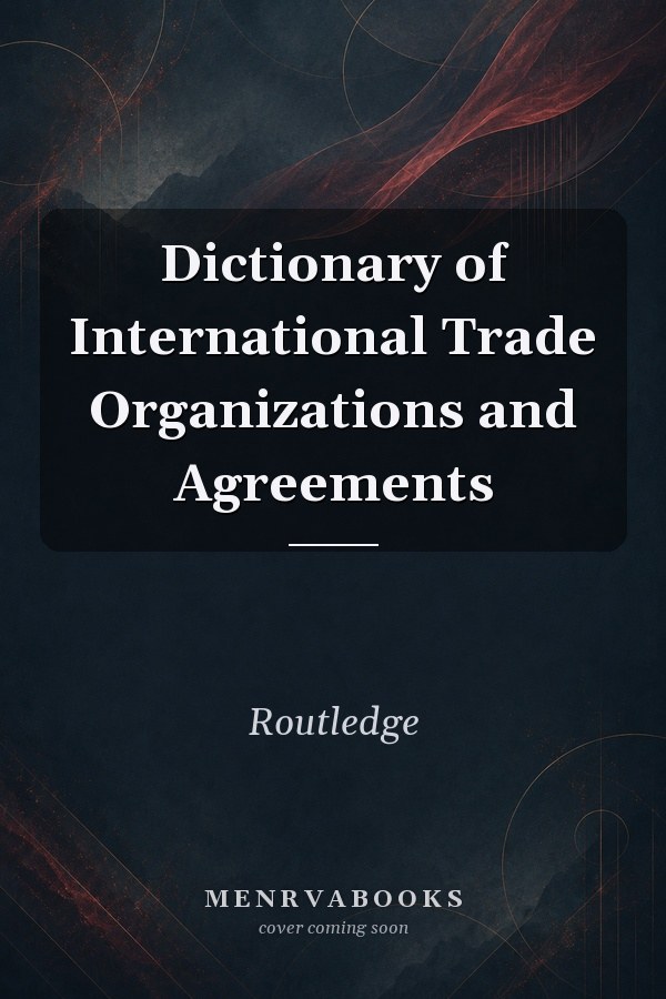 Dictionary of International Trade Organizations and Agreements