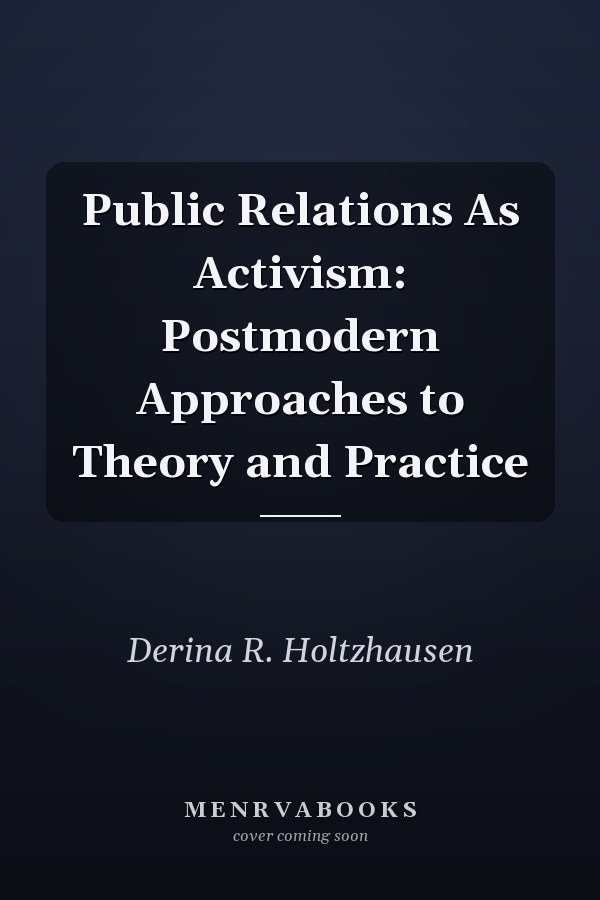 Public Relations As Activism: Postmodern Approaches to Theory and Practice