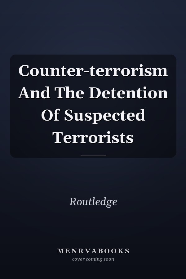 Counter-terrorism and the Detention of Suspected Terrorists