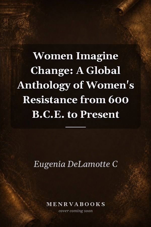 Women Imagine Change: A Global Anthology of Women's Resistance from 600 B.C.E. to Present