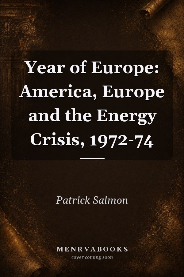 Year of Europe: America, Europe and the Energy Crisis, 1972-74
