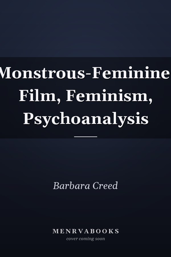 The Monstrous-Feminine: Film, Feminism, Psychoanalysis