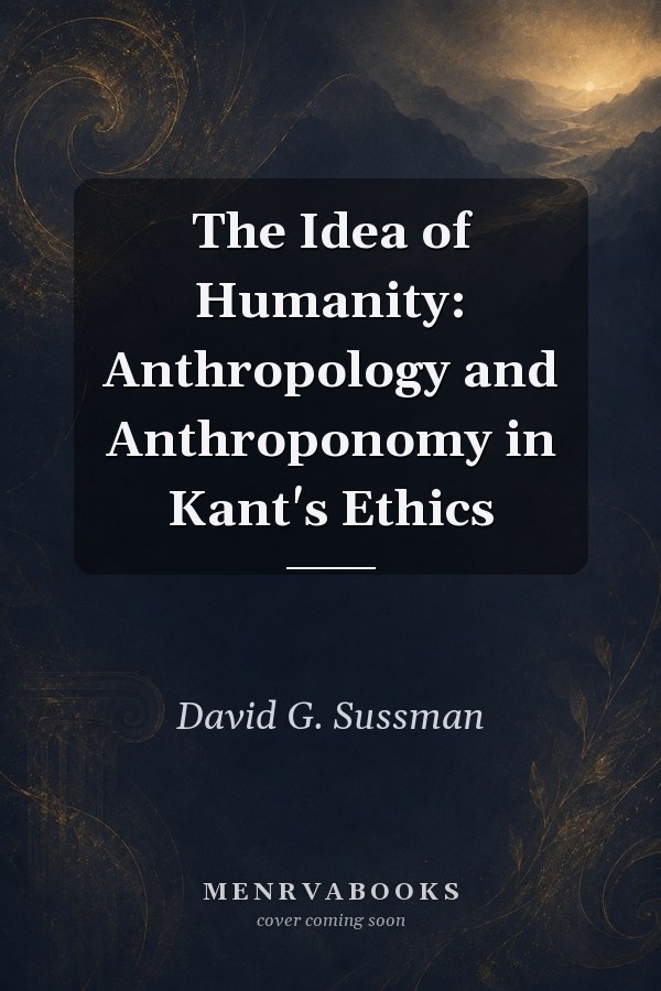 The Idea of Humanity: Anthropology and Anthroponomy in Kant's Ethics