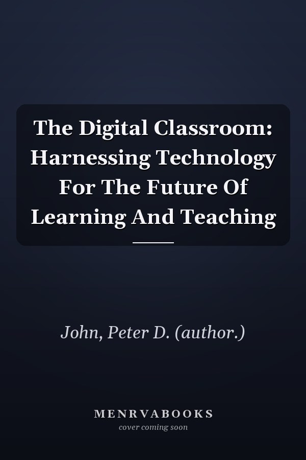 The Digital Classroom: Harnessing Technology for the Future of Learning and Teaching