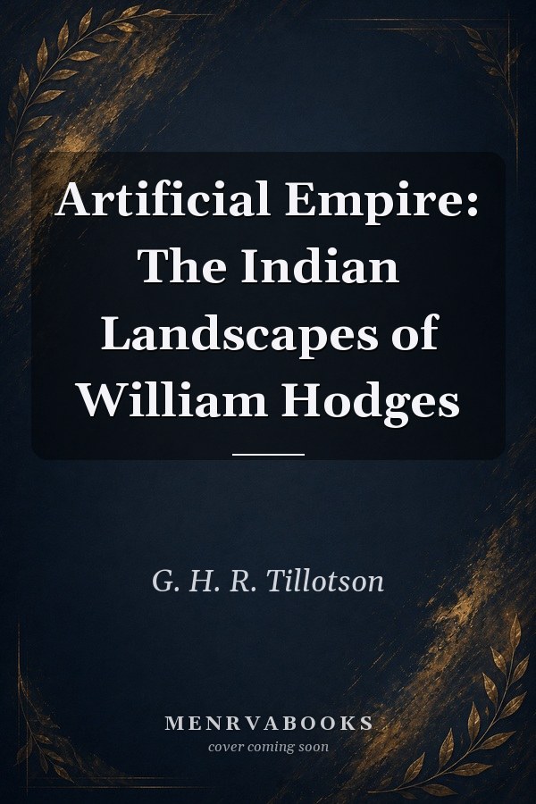 Artificial Empire: The Indian Landscapes of William Hodges
