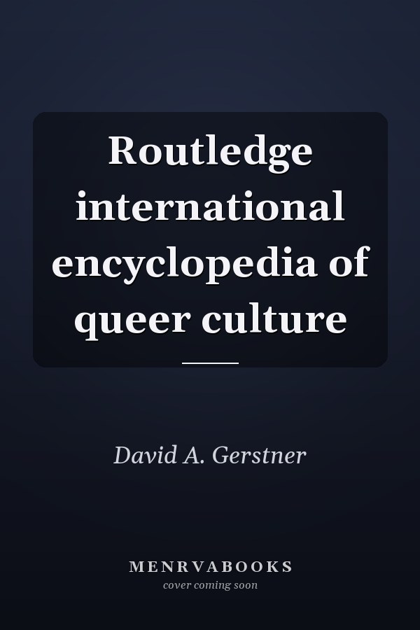 Routledge international encyclopedia of queer culture