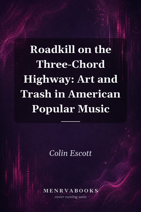 Roadkill on the Three-Chord Highway: Art and Trash in American Popular Music
