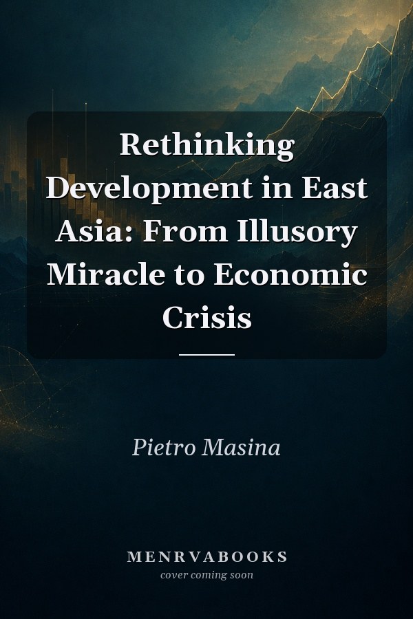 Rethinking Development in East Asia: From Illusory Miracle to Economic Crisis