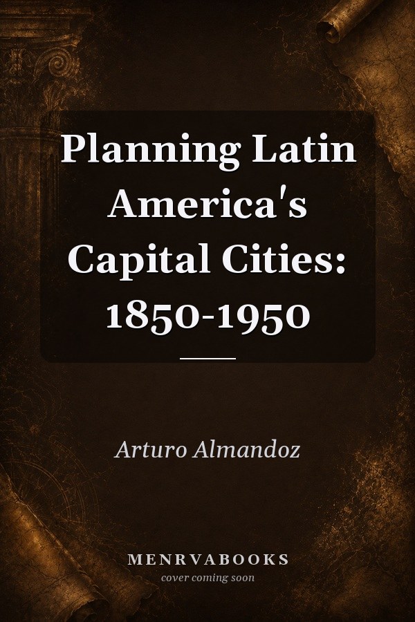 Planning Latin America's Capital Cities: 1850-1950