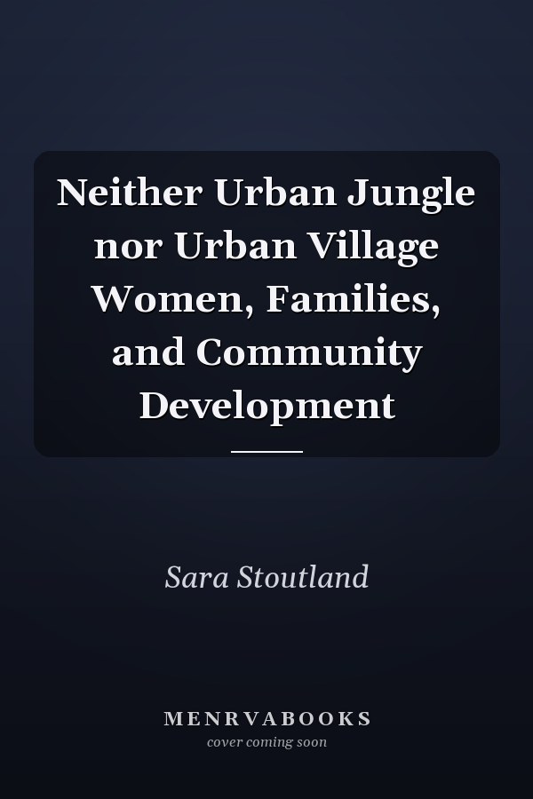 Neither Urban Jungle nor Urban Village: Women, Families, and Community Development