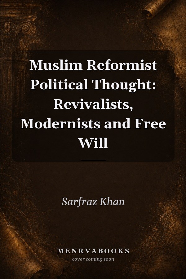 Muslim Reformist Political Thought: Revivalists, Modernists and Free Will